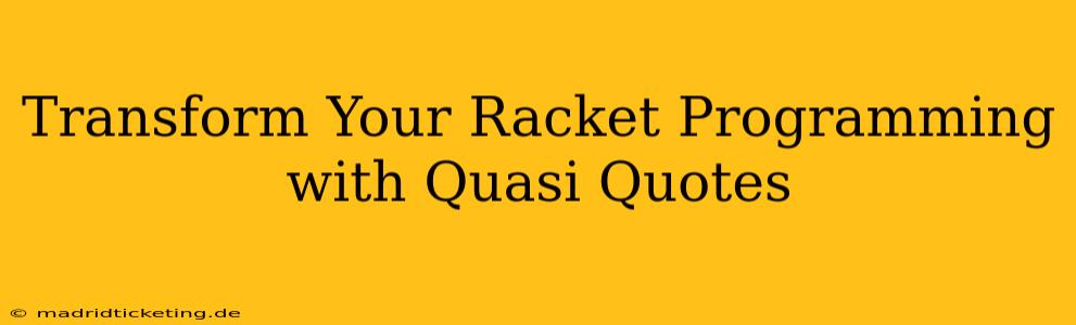 Transform Your Racket Programming with Quasi Quotes