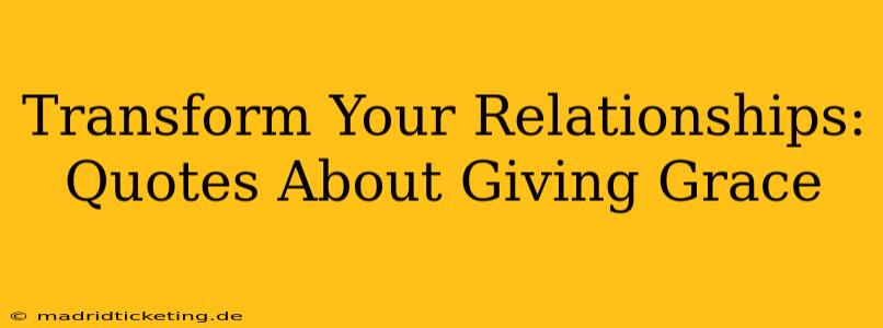 Transform Your Relationships: Quotes About Giving Grace