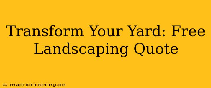 Transform Your Yard: Free Landscaping Quote