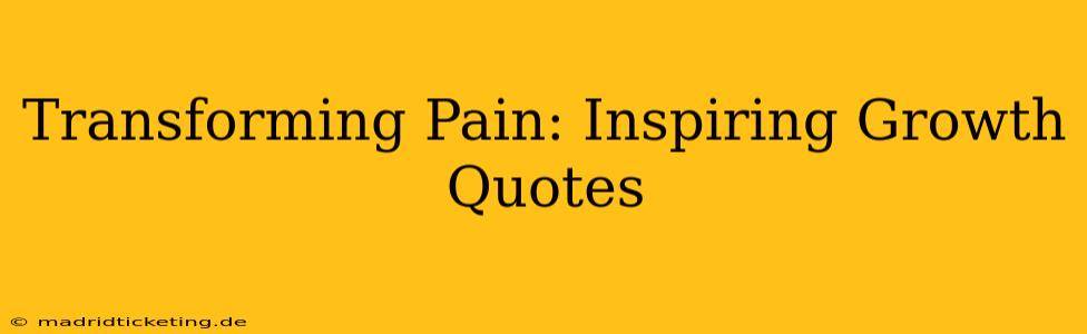 Transforming Pain: Inspiring Growth Quotes