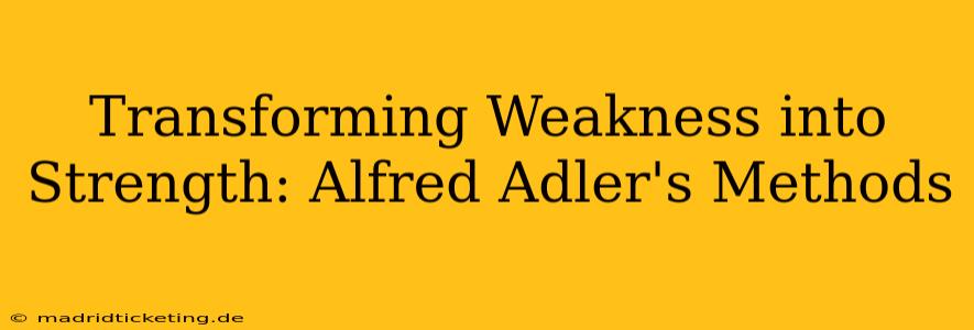 Transforming Weakness into Strength: Alfred Adler's Methods