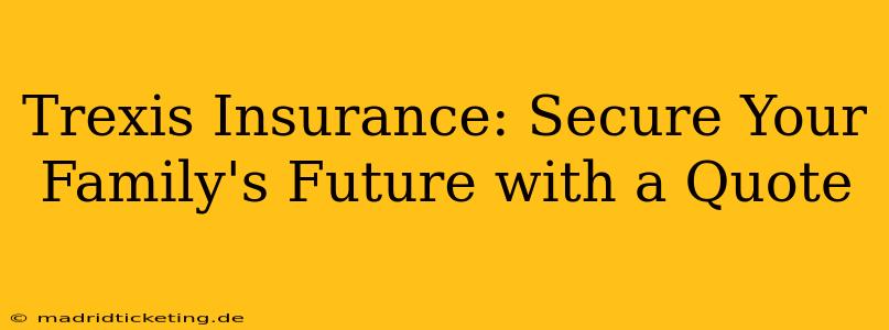 Trexis Insurance: Secure Your Family's Future with a Quote