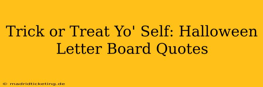 Trick or Treat Yo' Self: Halloween Letter Board Quotes