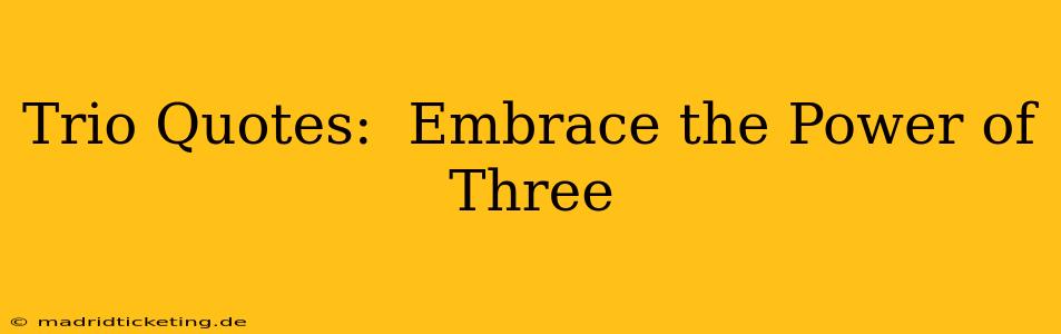 Trio Quotes:  Embrace the Power of Three
