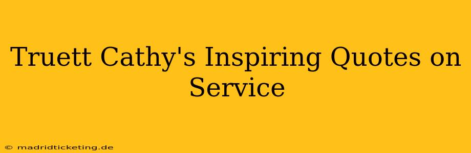 Truett Cathy's Inspiring Quotes on Service