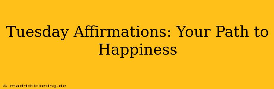 Tuesday Affirmations: Your Path to Happiness