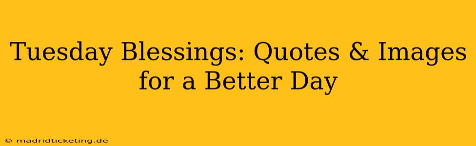 Tuesday Blessings: Quotes & Images for a Better Day
