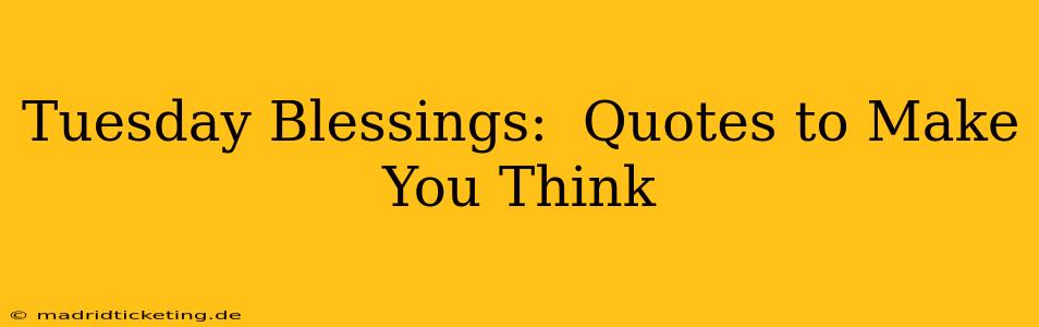Tuesday Blessings:  Quotes to Make You Think