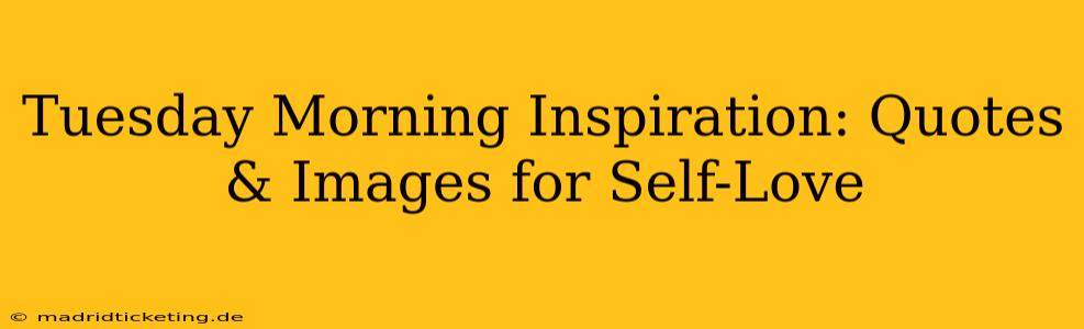 Tuesday Morning Inspiration: Quotes & Images for Self-Love