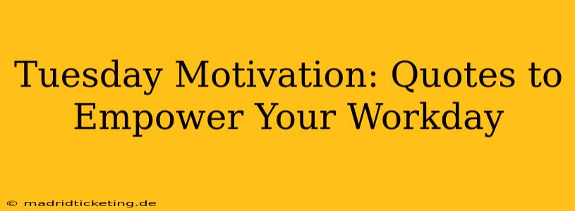 Tuesday Motivation: Quotes to Empower Your Workday