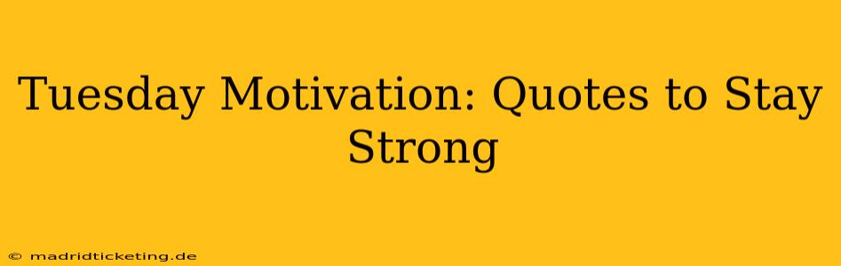Tuesday Motivation: Quotes to Stay Strong
