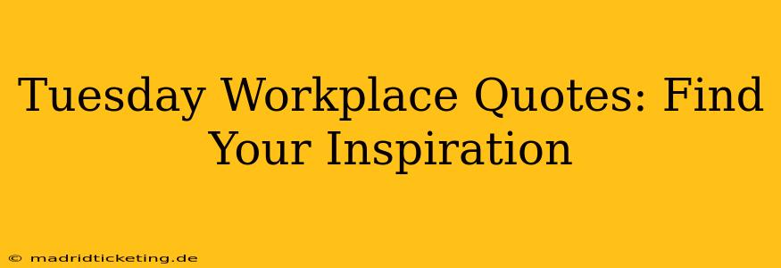 Tuesday Workplace Quotes: Find Your Inspiration