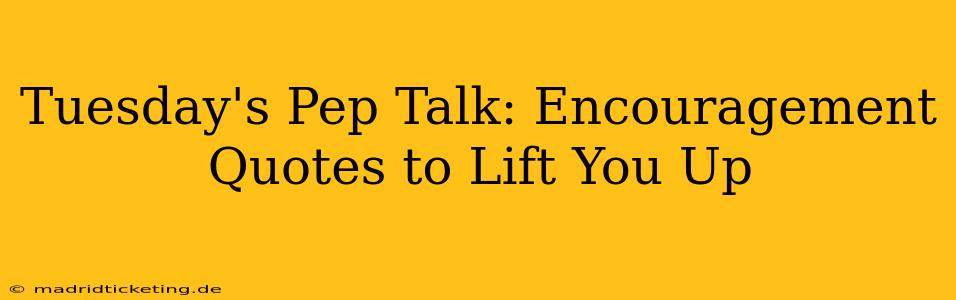 Tuesday's Pep Talk: Encouragement Quotes to Lift You Up