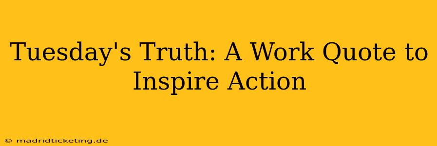 Tuesday's Truth: A Work Quote to Inspire Action