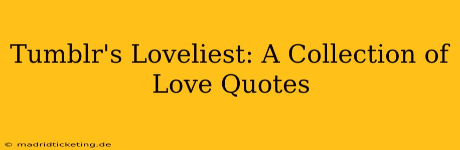 Tumblr's Loveliest: A Collection of Love Quotes