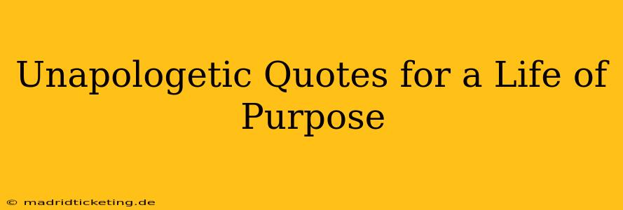 Unapologetic Quotes for a Life of Purpose