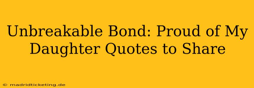 Unbreakable Bond: Proud of My Daughter Quotes to Share