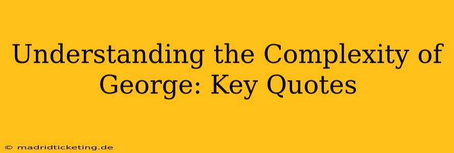 Understanding the Complexity of George: Key Quotes
