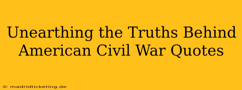 Unearthing the Truths Behind American Civil War Quotes