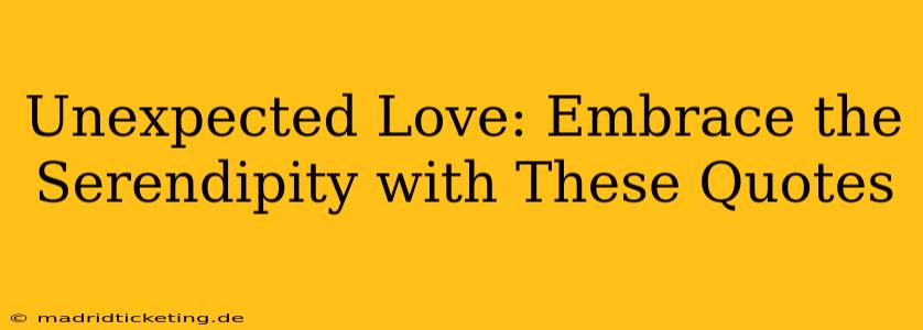 Unexpected Love: Embrace the Serendipity with These Quotes
