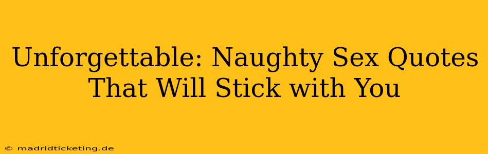 Unforgettable: Naughty Sex Quotes That Will Stick with You Unforgettable: Naughty Sex Quotes That Will Stick with You
