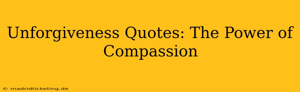 Unforgiveness Quotes: The Power of Compassion