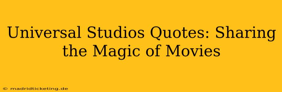 Universal Studios Quotes: Sharing the Magic of Movies