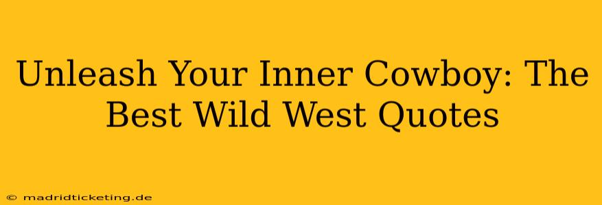 Unleash Your Inner Cowboy: The Best Wild West Quotes