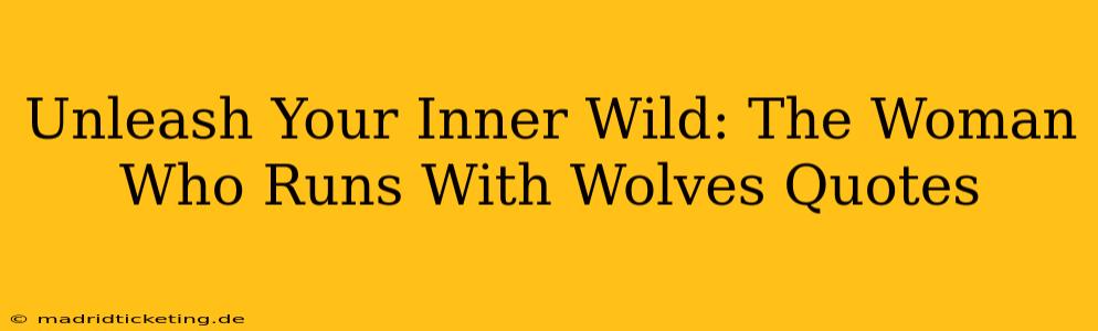 Unleash Your Inner Wild: The Woman Who Runs With Wolves Quotes