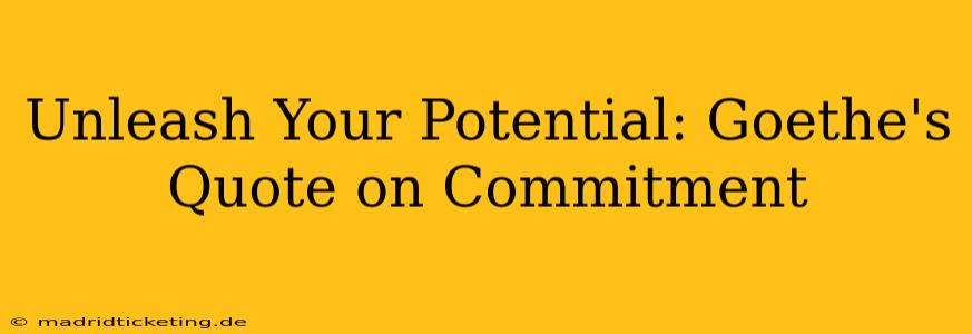 Unleash Your Potential: Goethe's Quote on Commitment