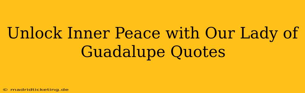 Unlock Inner Peace with Our Lady of Guadalupe Quotes