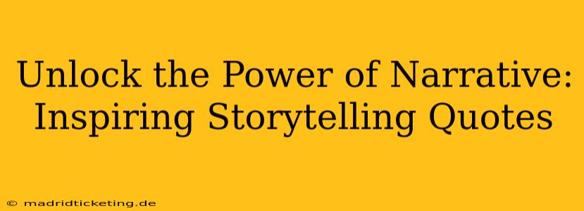 Unlock the Power of Narrative: Inspiring Storytelling Quotes