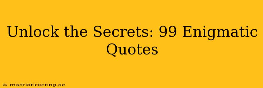 Unlock the Secrets: 99 Enigmatic Quotes