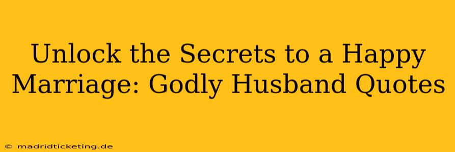Unlock the Secrets to a Happy Marriage: Godly Husband Quotes