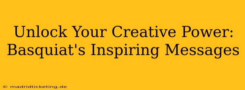 Unlock Your Creative Power: Basquiat's Inspiring Messages