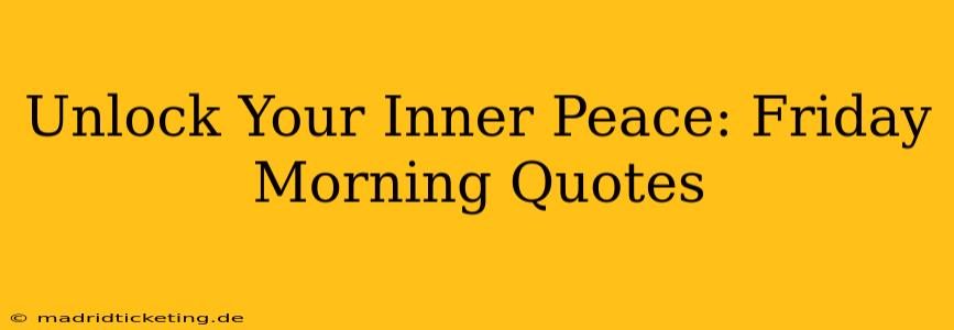 Unlock Your Inner Peace: Friday Morning Quotes