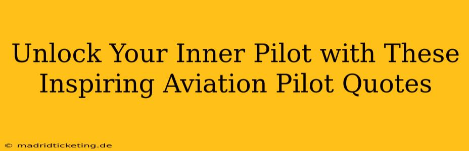 Unlock Your Inner Pilot with These Inspiring Aviation Pilot Quotes