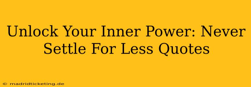 Unlock Your Inner Power: Never Settle For Less Quotes