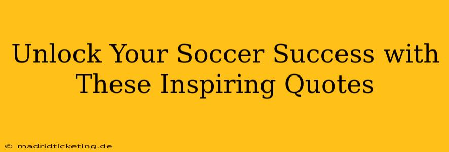Unlock Your Soccer Success with These Inspiring Quotes