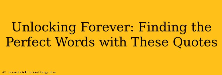 Unlocking Forever: Finding the Perfect Words with These Quotes
