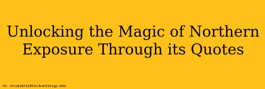 Unlocking the Magic of Northern Exposure Through its Quotes