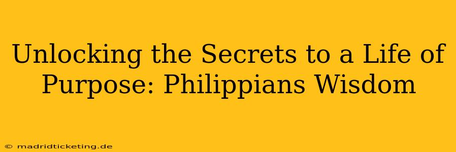 Unlocking the Secrets to a Life of Purpose: Philippians Wisdom