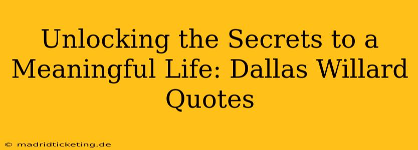 Unlocking the Secrets to a Meaningful Life: Dallas Willard Quotes