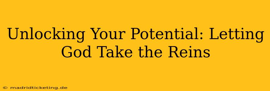 Unlocking Your Potential: Letting God Take the Reins