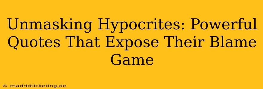 Unmasking Hypocrites: Powerful Quotes That Expose Their Blame Game