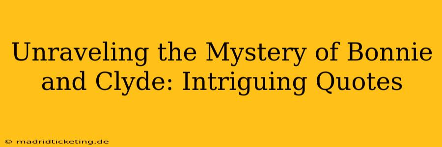Unraveling the Mystery of Bonnie and Clyde: Intriguing Quotes