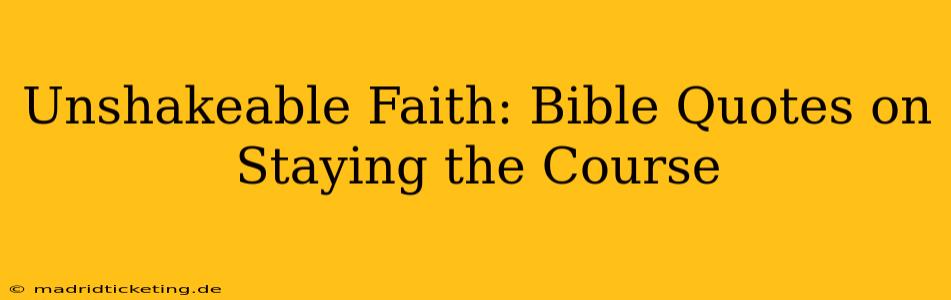 Unshakeable Faith: Bible Quotes on Staying the Course