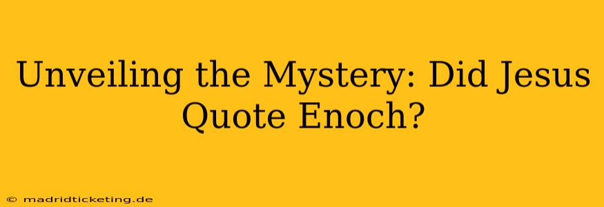 Unveiling the Mystery: Did Jesus Quote Enoch?