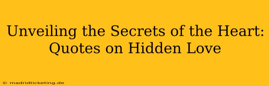 Unveiling the Secrets of the Heart: Quotes on Hidden Love