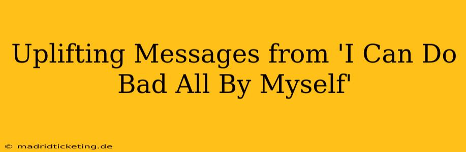 Uplifting Messages from 'I Can Do Bad All By Myself'
